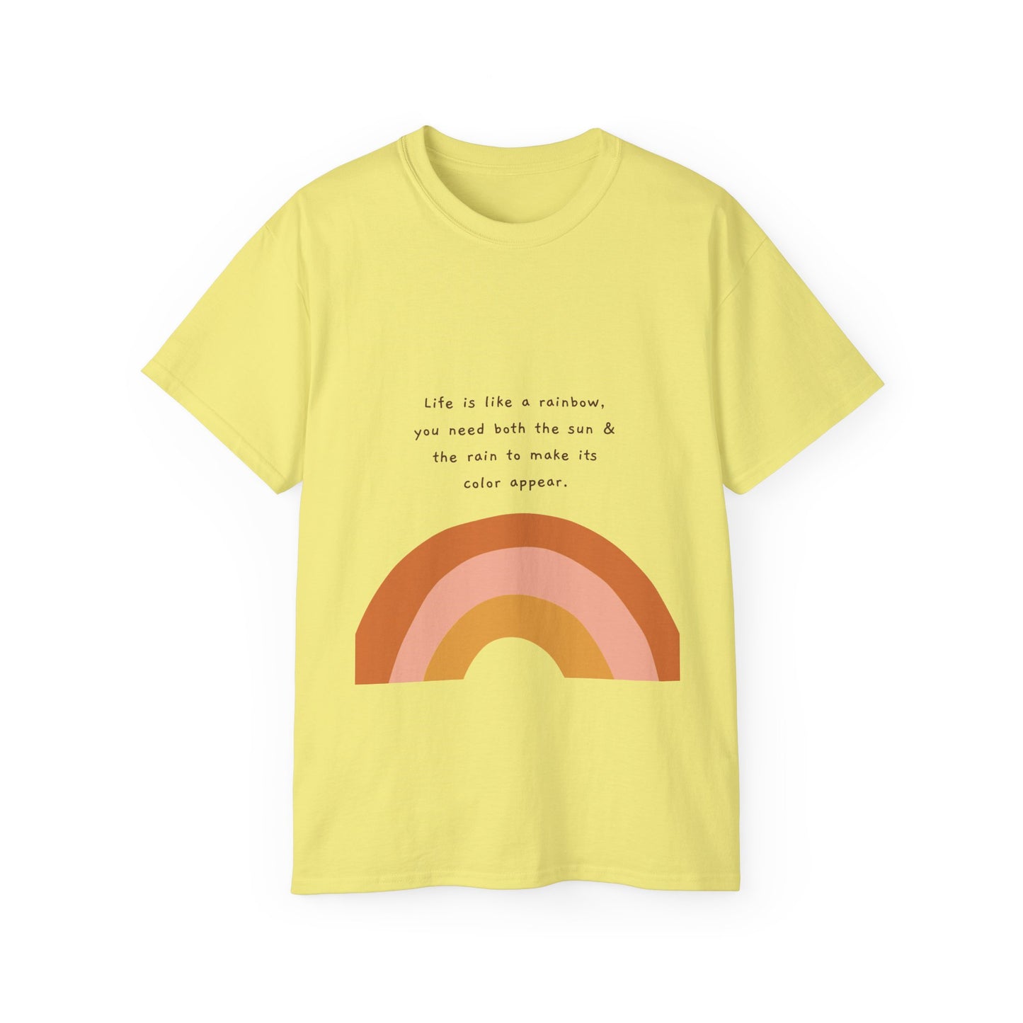 Life Is Like A Rainbow, You Need Both Rain And Sun To Make Its Color Appear  SmileandLaughTees Unisex Ultra Cotton T-Shirt