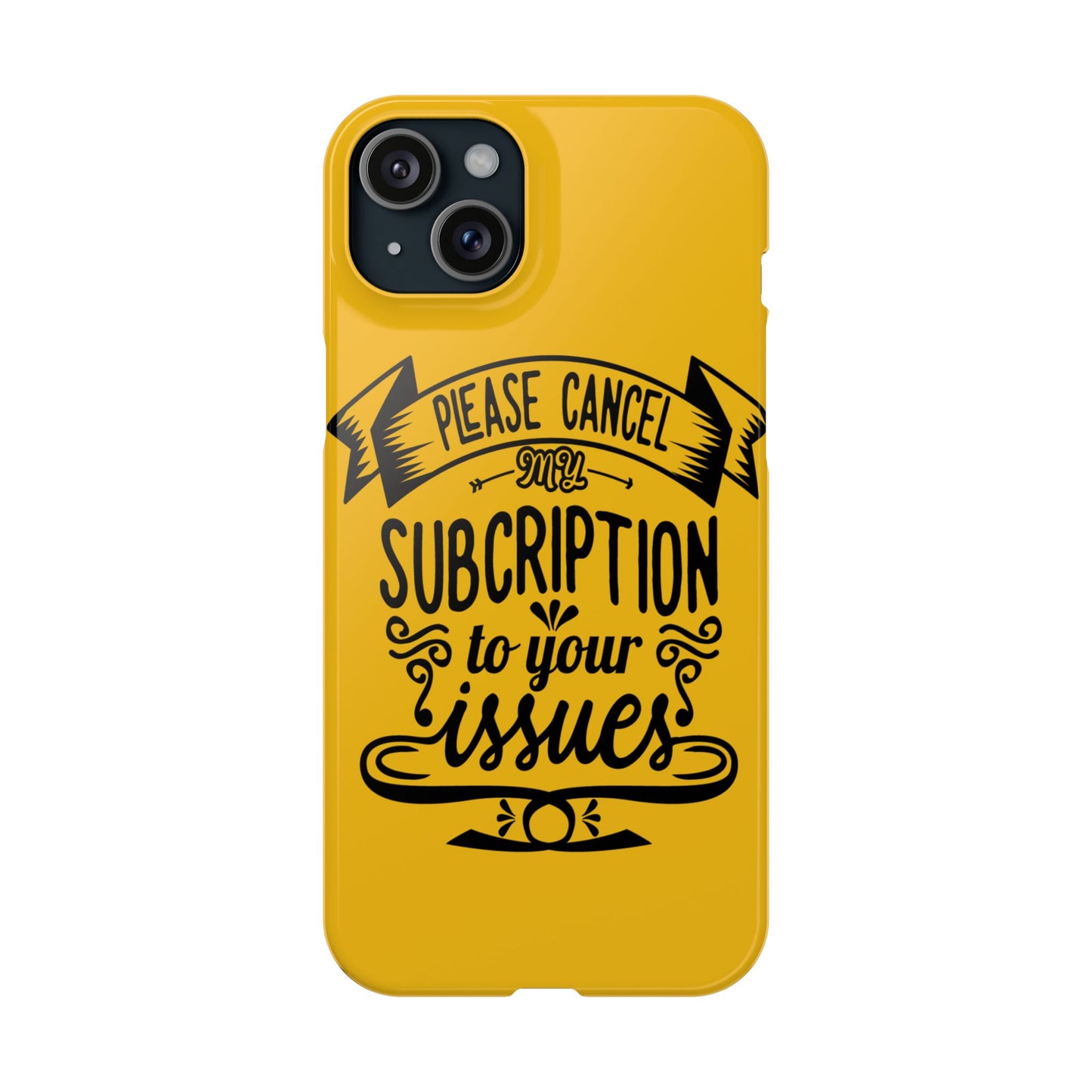 Please Cancel My Subscription To Your Issues SmileandLaughTees Slim Phone Case