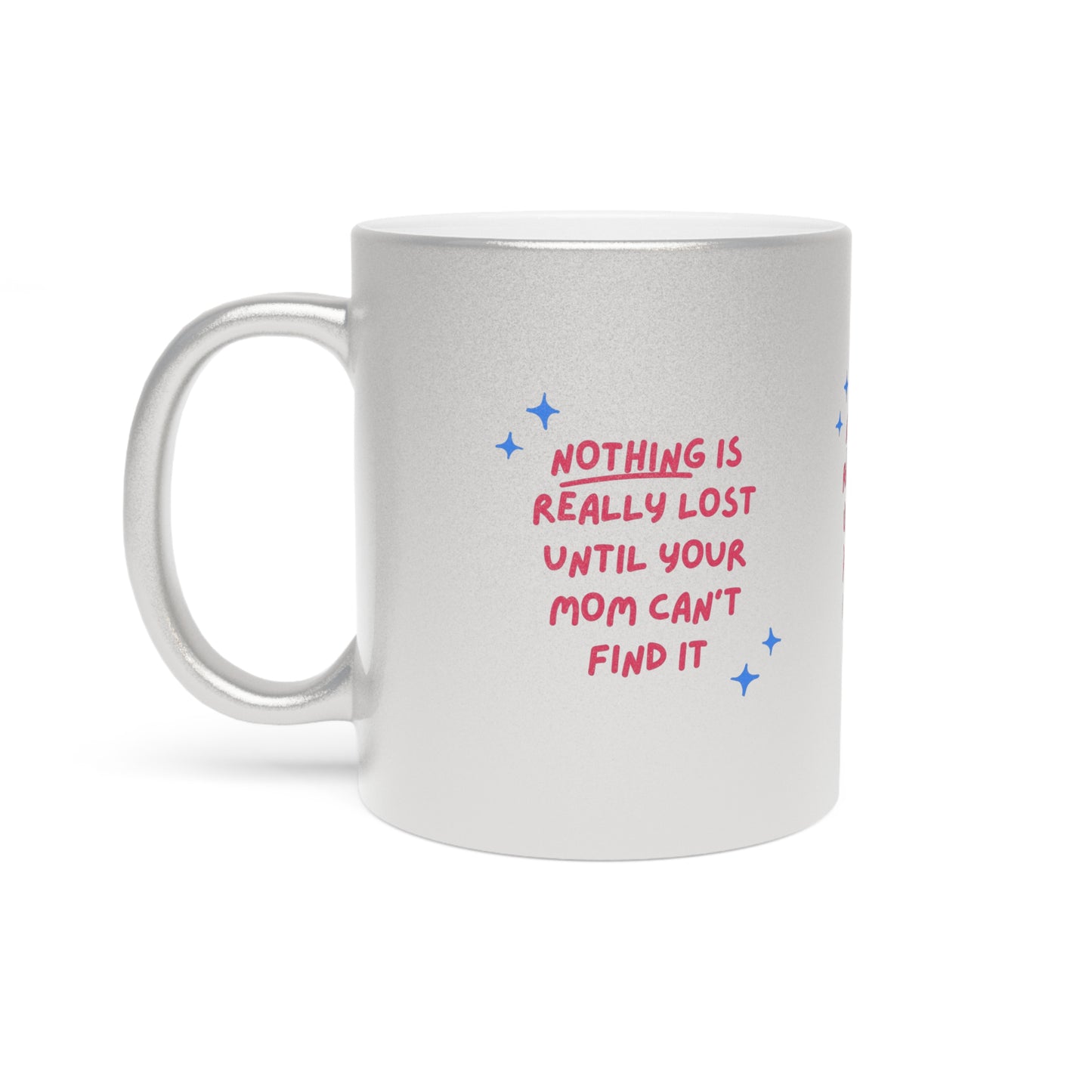 Nothing is Really Lost Until Your Mom Cant Find It SmileandLaughTees Metallic Mug (Silver\Gold)