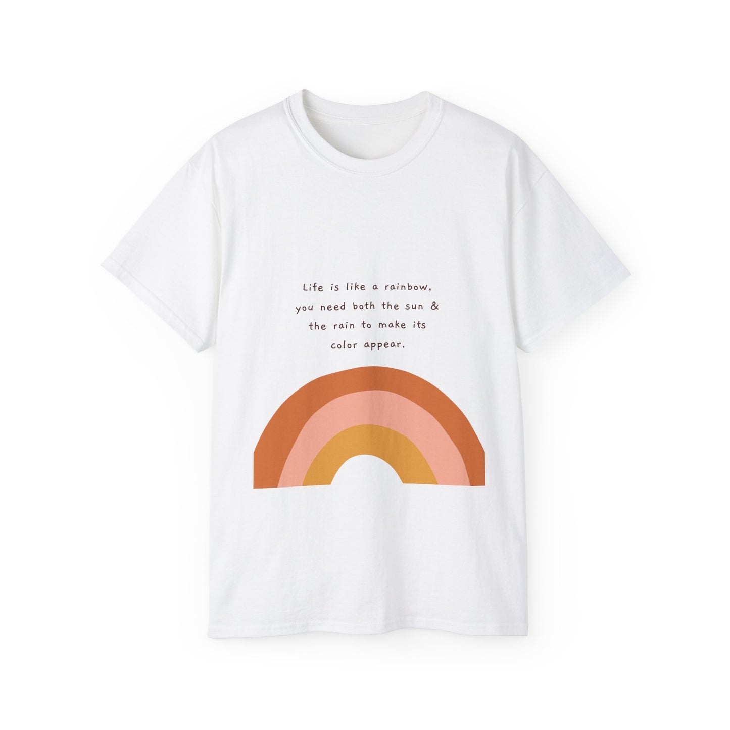 Life Is Like A Rainbow, You Need Both Rain And Sun To Make Its Color Appear  SmileandLaughTees Unisex Ultra Cotton T-Shirt