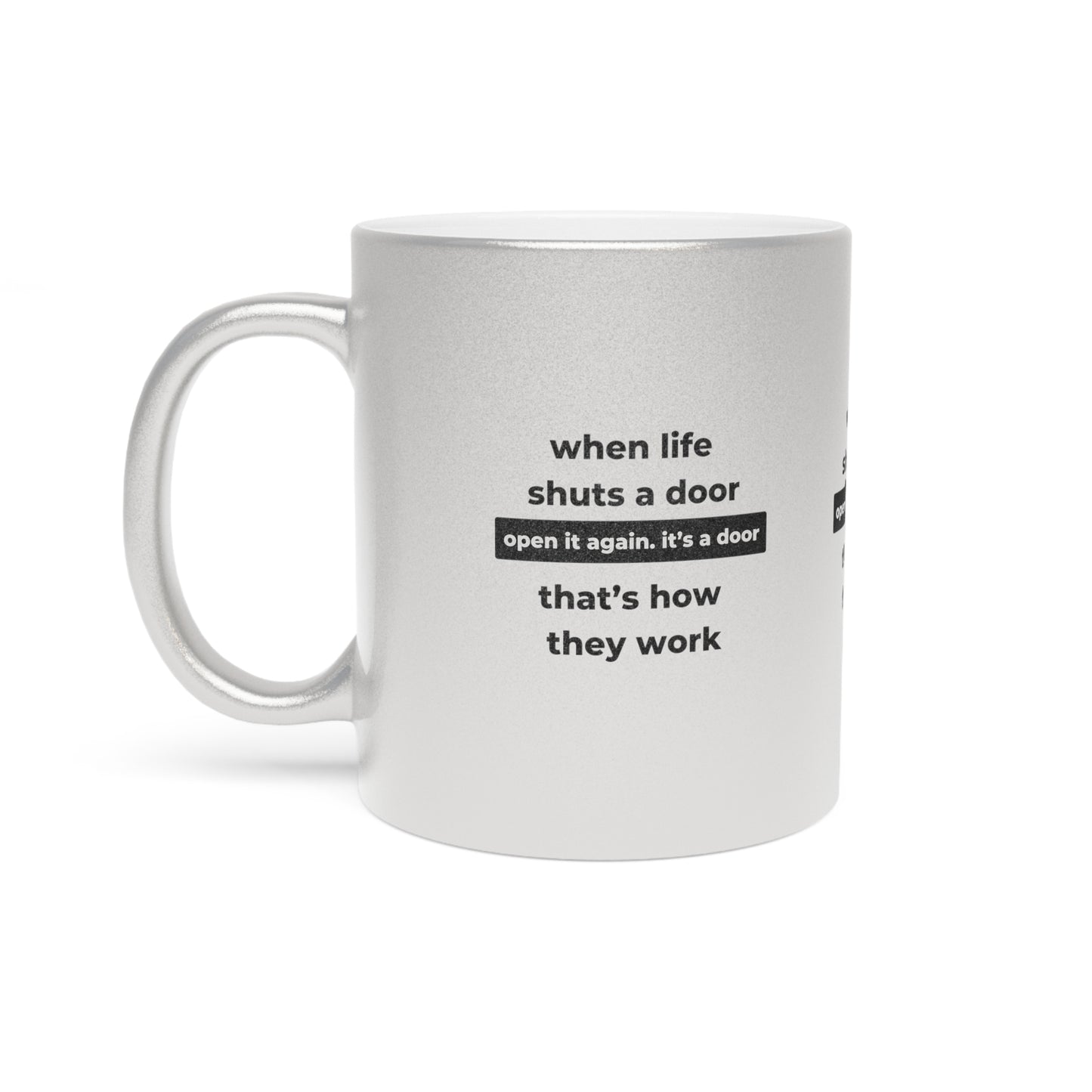 When Life Shuts A Door Open It Again Its A Door That’s How They Work SmileandLaughTees Metallic Mug (Silver\Gold)