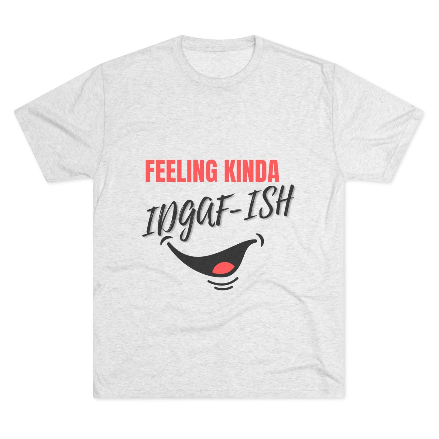 Feeling Kinda IDGAF-ish  SmileandLaughTees Unisex Tri-Blend Crew T-Shirt