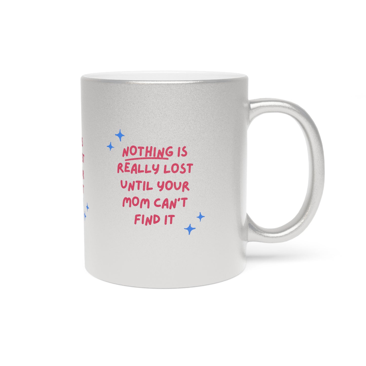 Nothing is Really Lost Until Your Mom Cant Find It SmileandLaughTees Metallic Mug (Silver\Gold)