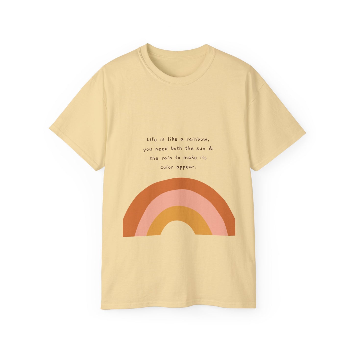 Life Is Like A Rainbow, You Need Both Rain And Sun To Make Its Color Appear  SmileandLaughTees Unisex Ultra Cotton T-Shirt