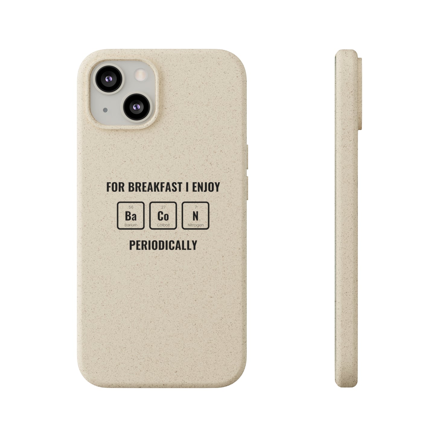 For Breakfast I Enjoy Ba Co N Periodically Smileandlaughtees Biodegradable Phone Case