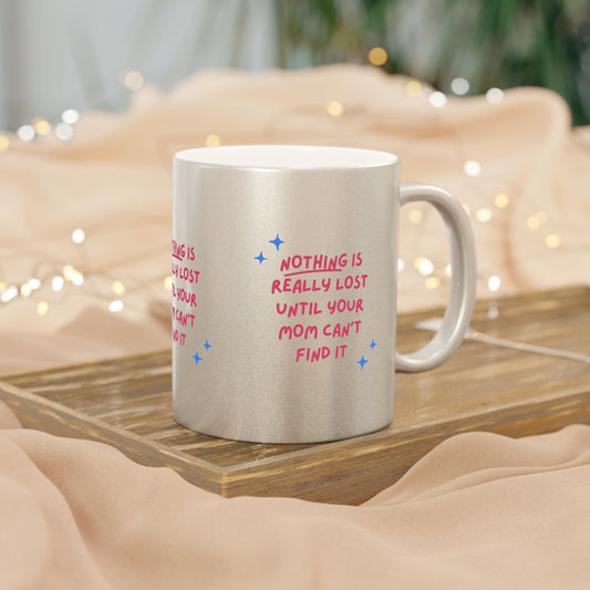 Nothing is Really Lost Until Your Mom Cant Find It SmileandLaughTees Metallic Mug (Silver\Gold)