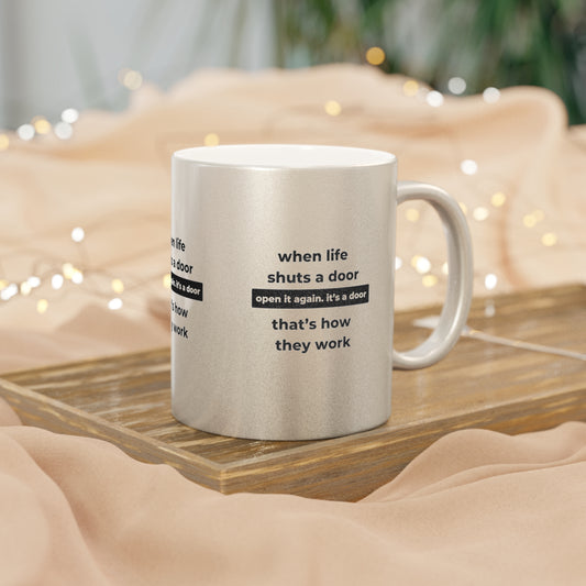 When Life Shuts A Door Open It Again Its A Door That’s How They Work SmileandLaughTees Metallic Mug (Silver\Gold)