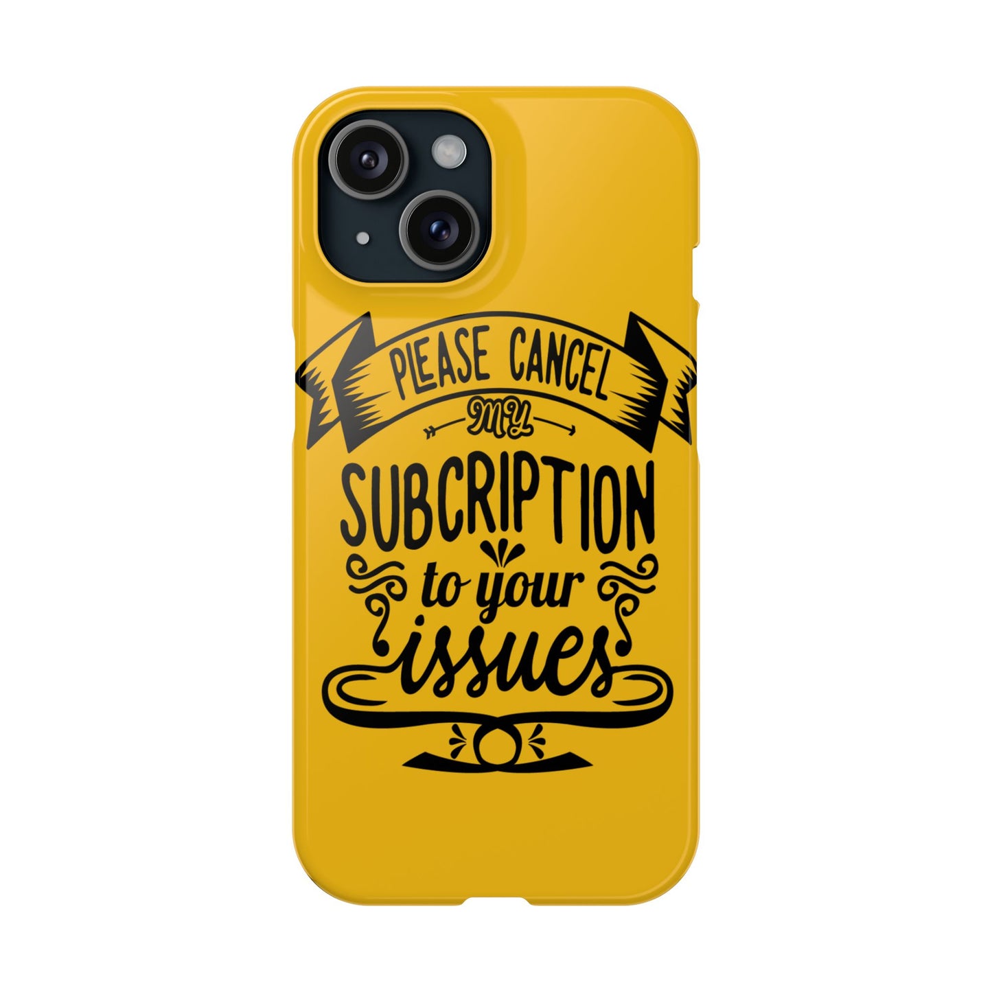 Please Cancel My Subscription To Your Issues SmileandLaughTees Slim Phone Case