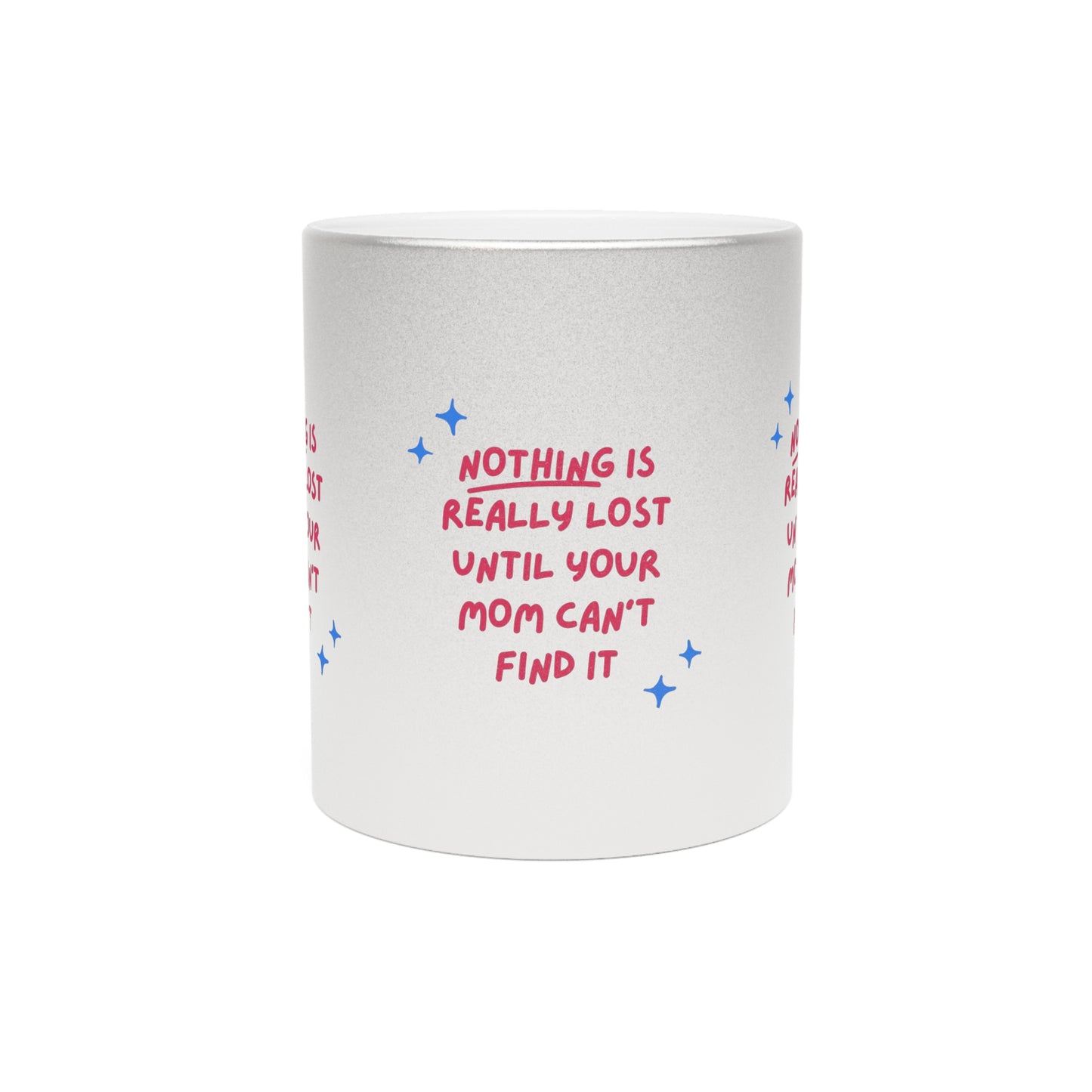 Nothing is Really Lost Until Your Mom Cant Find It SmileandLaughTees Metallic Mug (Silver\Gold)