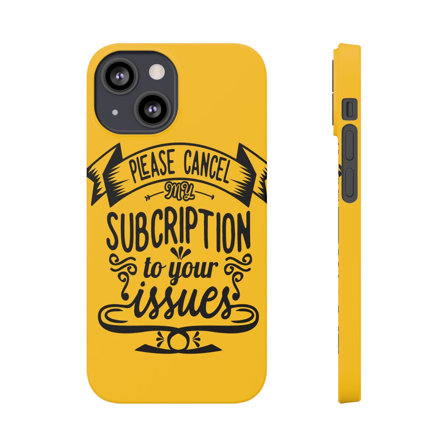 Please Cancel My Subscription To Your Issues SmileandLaughTees Slim Phone Case