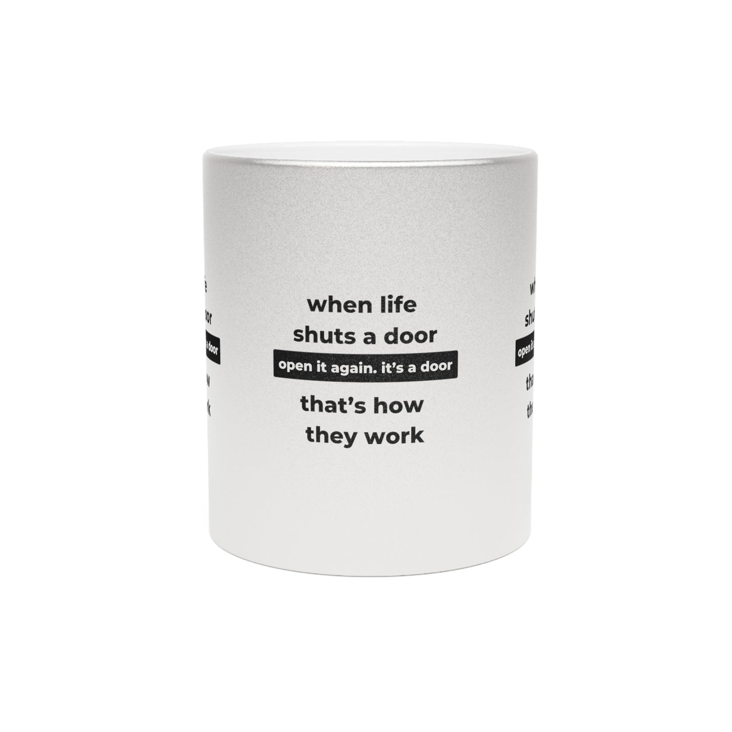 When Life Shuts A Door Open It Again Its A Door That’s How They Work SmileandLaughTees Metallic Mug (Silver\Gold)