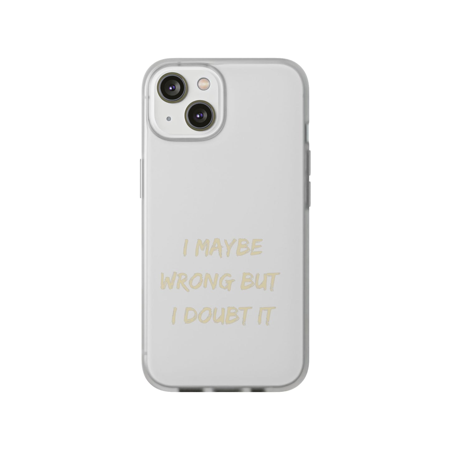 I Maybe Wrong But I Doubt It SmileandLaughTees Phone Case