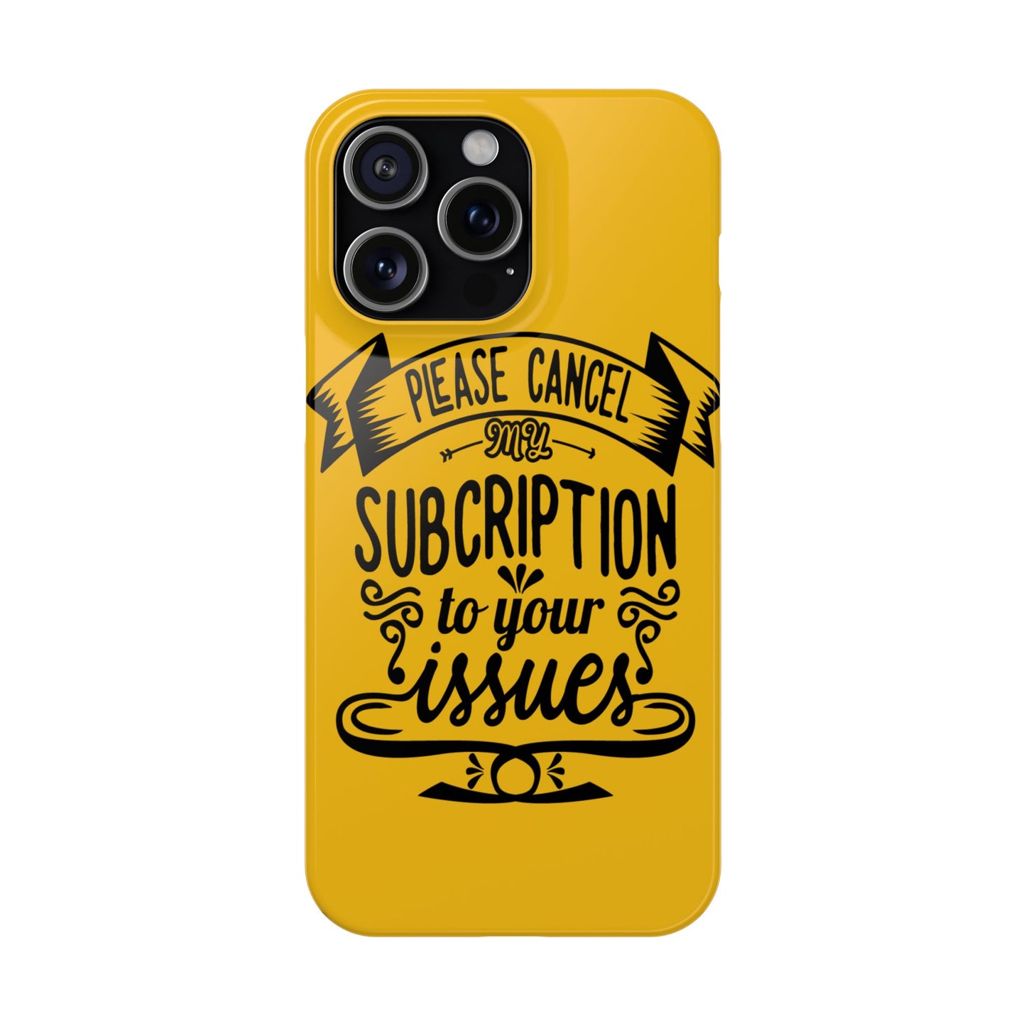 Please Cancel My Subscription To Your Issues SmileandLaughTees Slim Phone Case