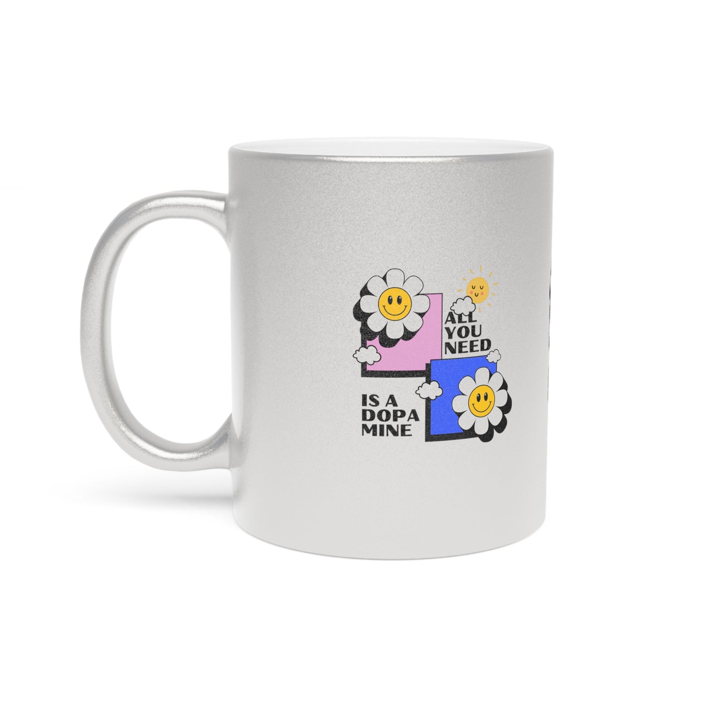 All You Need Is A Dopamine SmileandLaughTees Metallic Mug (Silver\Gold)